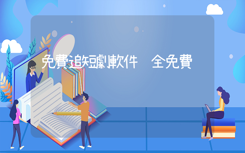 免費追短劇軟件 全免費插圖
